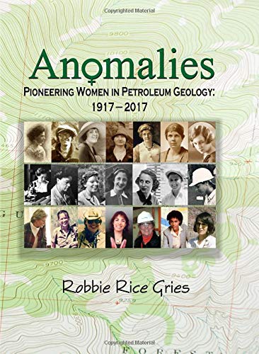 Anomalies—Pioneering Women in Petroleum Geology: 1917-2017 (2017 Edition)