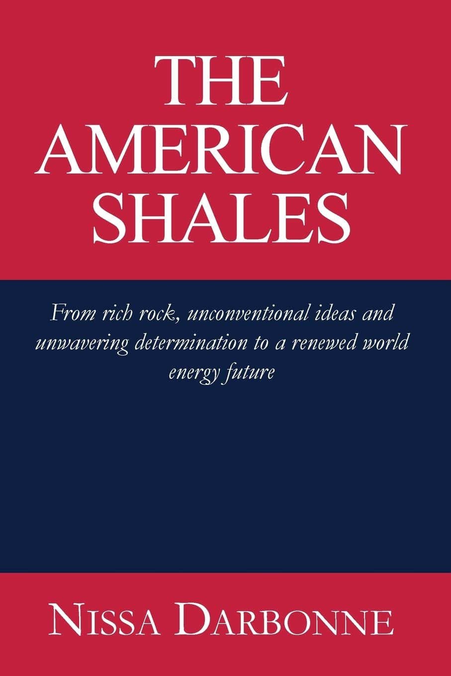 The American Shales: From rich rock, unconventional ideas and unwavering determination to a renewed world energy future