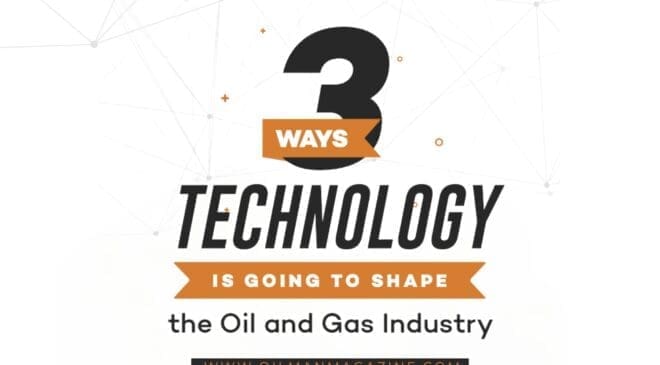 3 ways technology is going to shape the Oil and Gas Industry